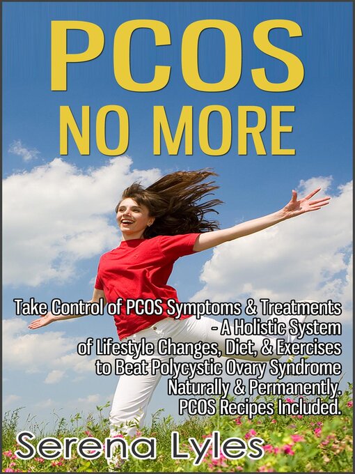 Title details for PCOS No More--Take Control of PCOS Symptoms & Treatments--A Holistic System of Lifestyle Changes, Diet, & Exercises to Beat Polycystic Ovary Syndrome Naturally & Permanently. PCOS Recipes Included. by Serena Lyles - Available